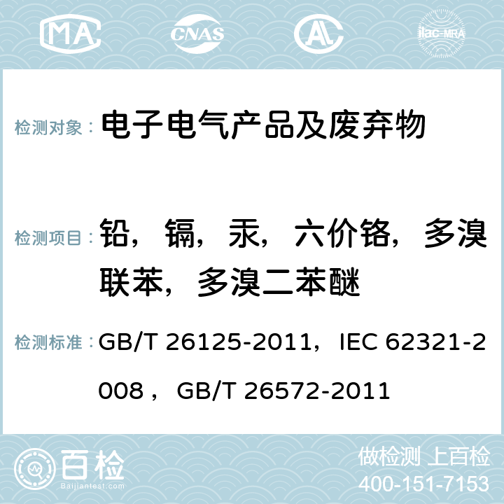 铅，镉，汞，六价铬，多溴联苯，多溴二苯醚 电子电气产品 六种限用物质 (铅、汞、镉、六价铬、多溴联苯和多溴二苯醚)的测定 电子电气产品中限用物质的限量要求 GB/T 26125-2011，IEC 62321-2008 ，GB/T 26572-2011