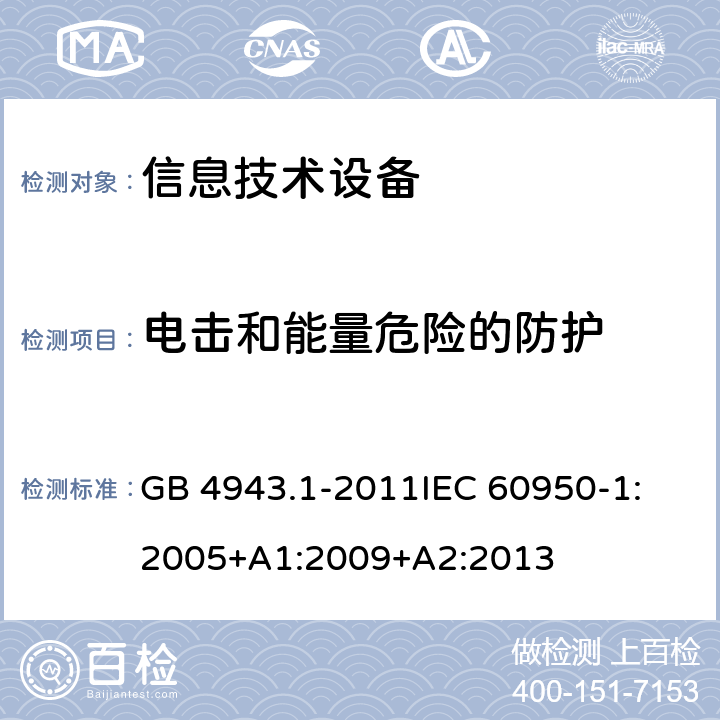 电击和能量危险的防护 信息技术设备 安全 第1部分：通用要求 GB 4943.1-2011
IEC 60950-1:2005+A1:2009+A2:2013 2.1