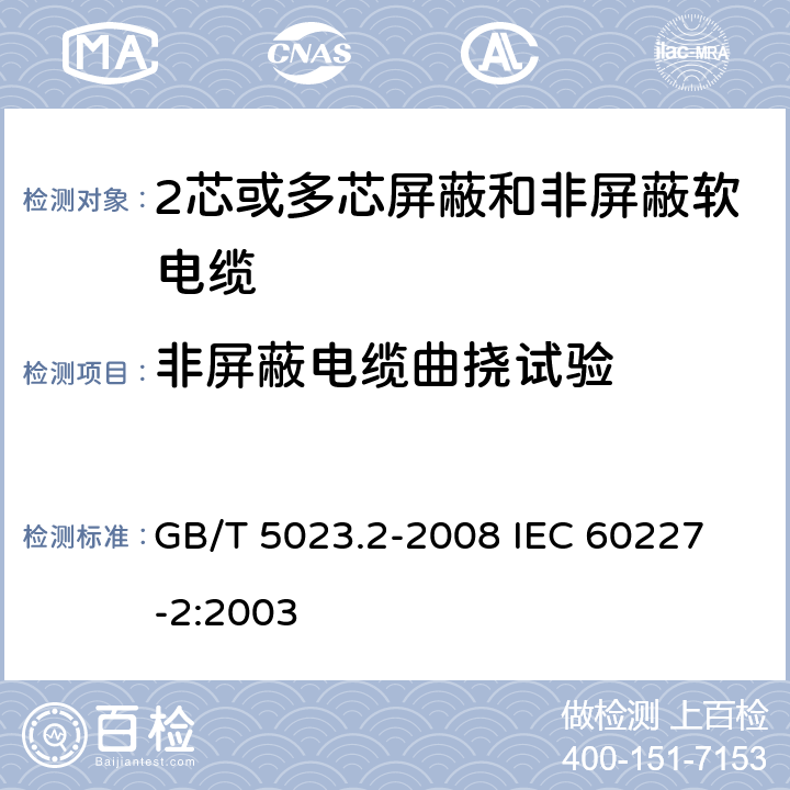 非屏蔽电缆曲挠试验 额定电压450/750V及以下聚氯乙烯绝缘电缆 第2部分：试验方法 GB/T 5023.2-2008
 IEC 60227-2:2003 3.1