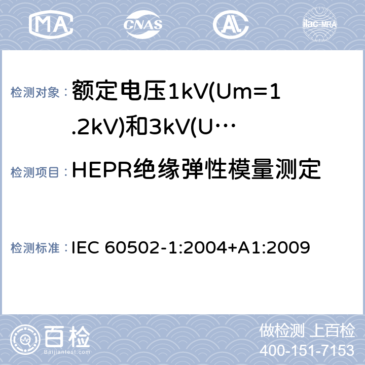 HEPR绝缘弹性模量测定 额定电压1kV(Um=1.2kV)到30kV(Um=36kV)挤包绝缘电力电缆及附件 第1部分：额定电压1kV(Um=1.2kV)和3kV(Um=3.6kV)电缆 IEC 60502-1:2004+A1:2009 18.19