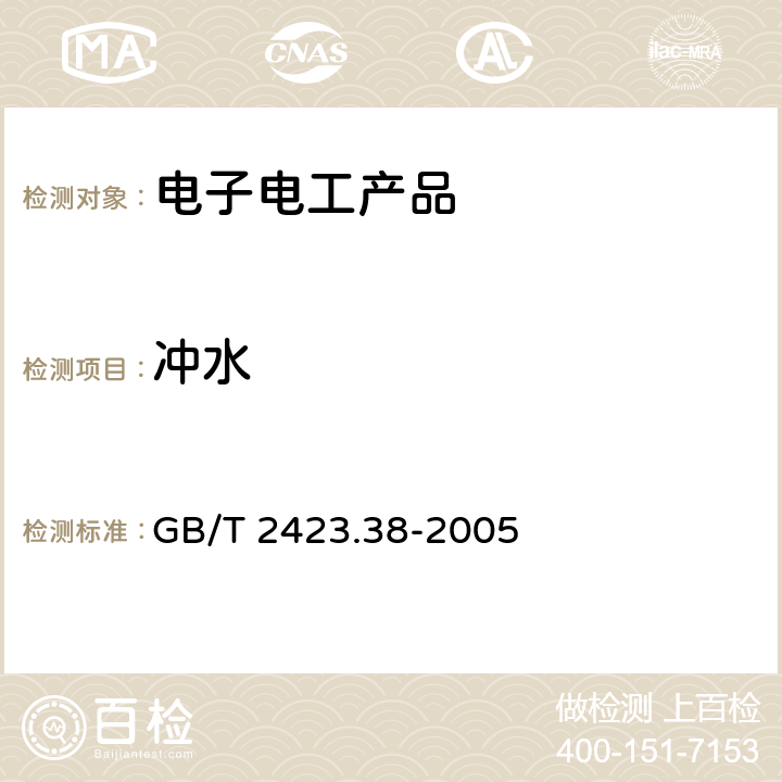 冲水 电工电子产品环境试验第二部分：试验方法 试验R：水试验方法和导则 GB/T 2423.38-2005 6