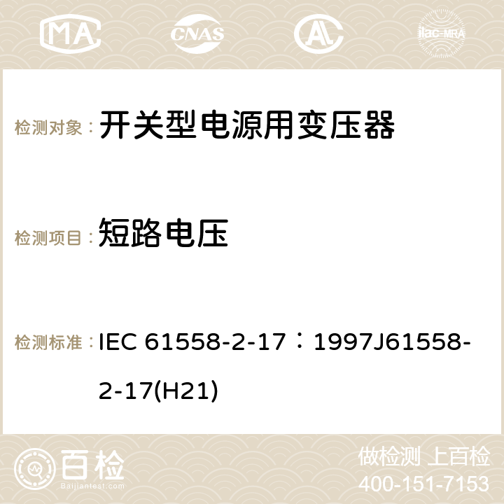 短路电压 电源变压器、电源装置和类似装置的安全 第2-17部分：开关型电源和开关型电源用变压器的特殊要求 IEC 61558-2-17：1997
J61558-2-17(H21) 13