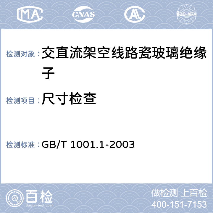 尺寸检查 标称电压高于1000V的架空线路绝缘子 第1部分：交流系统用瓷或玻璃绝缘子元件—定义、试验方法和判定准则 GB/T 1001.1-2003 17