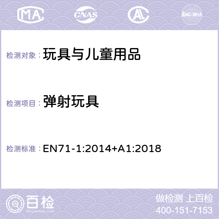 弹射玩具 玩具安全 第1部分 物理和机械性能 EN71-1:2014+A1:2018 4.17 弹射玩具 8.4.2.3 保护件拉力测试 8.32.1 小球和吸盘测试 8.24.1 弹射物的动能 8.24.2 弓和箭的动能测试