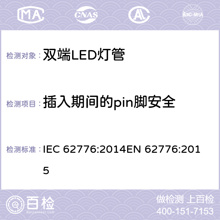 插入期间的pin脚安全 双端LED灯管-安全要求 IEC 62776:2014
EN 62776:2015 7