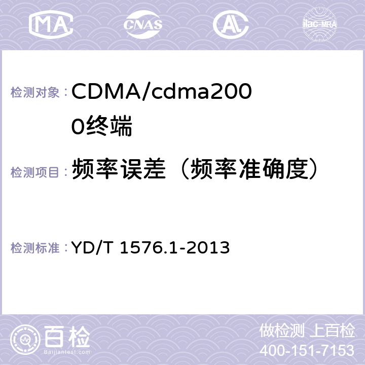 频率误差（频率准确度） YD/T 1576.1-2013 800MHz/2GHz cdma2000数字蜂窝移动通信网设备测试方法 移动台(含机卡一体) 第1部分:基本无线指标、功能和性能