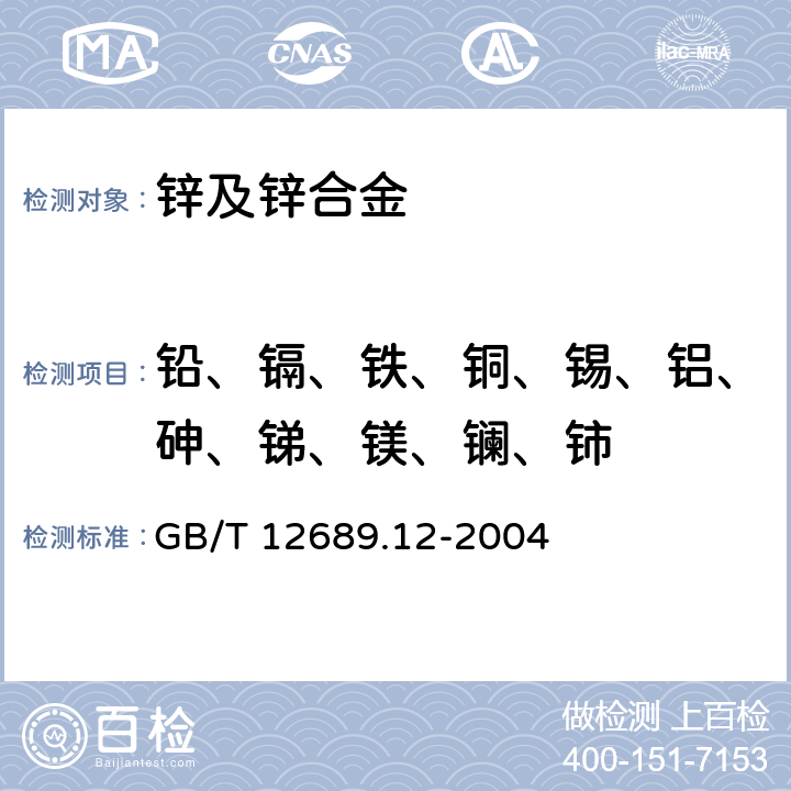 铅、镉、铁、铜、锡、铝、砷、锑、镁、镧、铈 《锌及锌合金化学分析方法 铅、镉、铁、铜、锡、铝、砷、锑、镁、镧、铈量的测定 电感耦合等离子体-发射光谱法》 GB/T 12689.12-2004