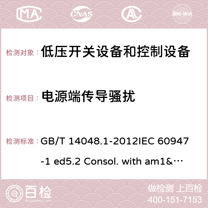 电源端传导骚扰 低压开关设备和控制设备 第1部分：总则 GB/T 14048.1-2012
IEC 60947-1 ed5.2 Consol. with am1&2(2014-09)