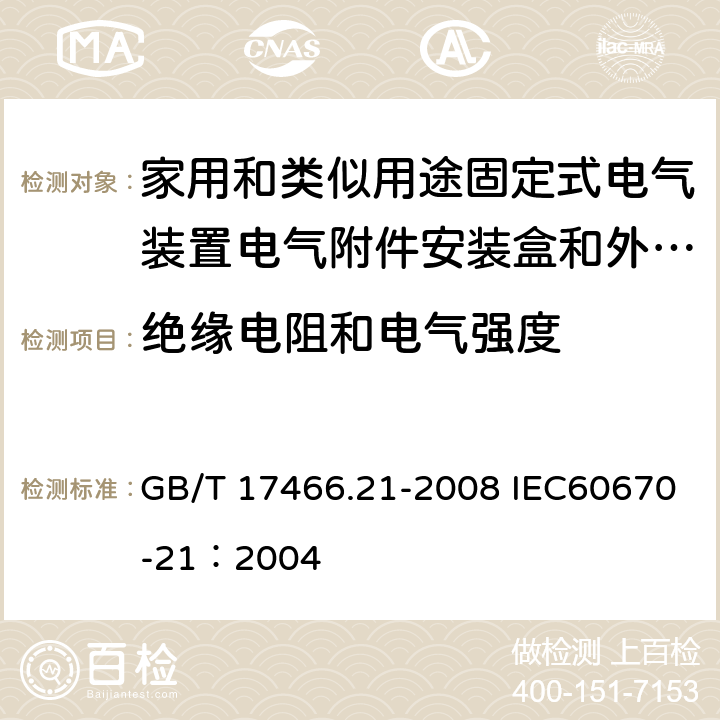 绝缘电阻和电气强度 家用和类似用途固定式电气装置的电器附件安装盒和外壳 第21部分：用于悬吊装置的安装盒和外壳的特殊要求 GB/T 17466.21-2008 IEC60670-21：2004 14