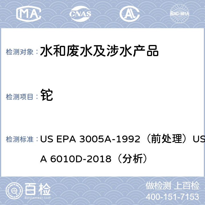 铊 电感耦合等离子体发射光谱法 US EPA 3005A-1992（前处理）US EPA 6010D-2018（分析）