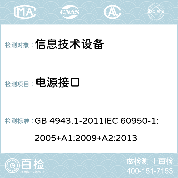 电源接口 信息技术设备 安全 第1部分：通用要求 GB 4943.1-2011
IEC 60950-1:2005+A1:2009+A2:2013 1.6