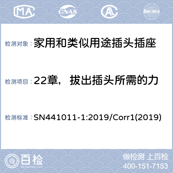 22章，拔出插头所需的力 家用和类似用途插头插座 第1部分：风险分析的系统描述和与IEC 60884系列标准的国家差异 SN441011-1:2019/Corr1(2019) 3.8