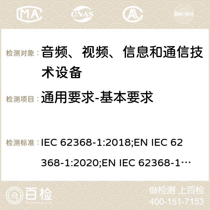 通用要求-基本要求 音频、视频、信息和通信技术设备 第1部分：安全要求 IEC 62368-1:2018;
EN IEC 62368-1:2020;
EN IEC 62368-1:2020/A11:2020 4.1