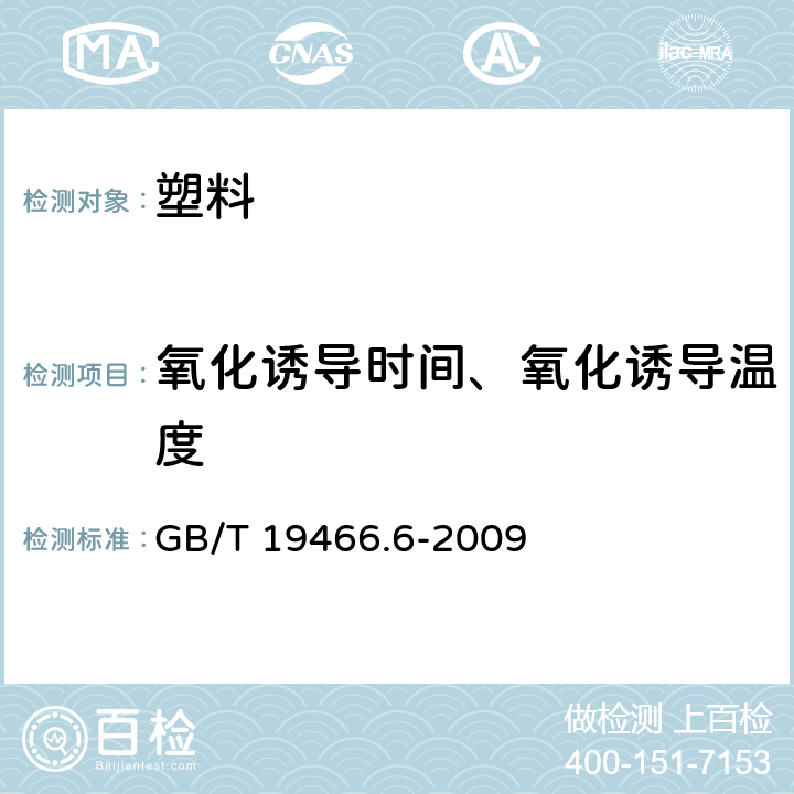 氧化诱导时间、氧化诱导温度 塑料 差示扫描量热法(DSC)第6部分：氧化诱导时间(等温OIT)和氧化诱导温度(动态OIT)的测定 GB/T 19466.6-2009 1,2,3,4,5,6,7,8,9,10,11,12,附录A