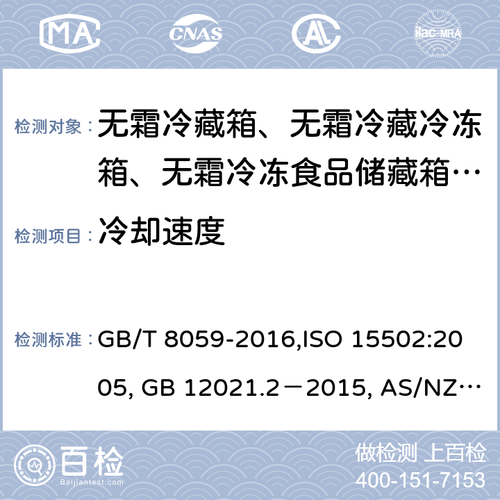 冷却速度 家用和类似用途制冷器具，家用制冷器具性能和试验方法, 家用制冷器具性能 第1部分：耗电量和性能, 家用冷藏箱、冷藏冷冻箱和冷冻箱的能耗、性能和容量 GB/T 8059-2016,ISO 15502:2005, GB 12021.2－2015, AS/NZS 4474.2:2009, ANSI/AHAM HRF-1:2007 19