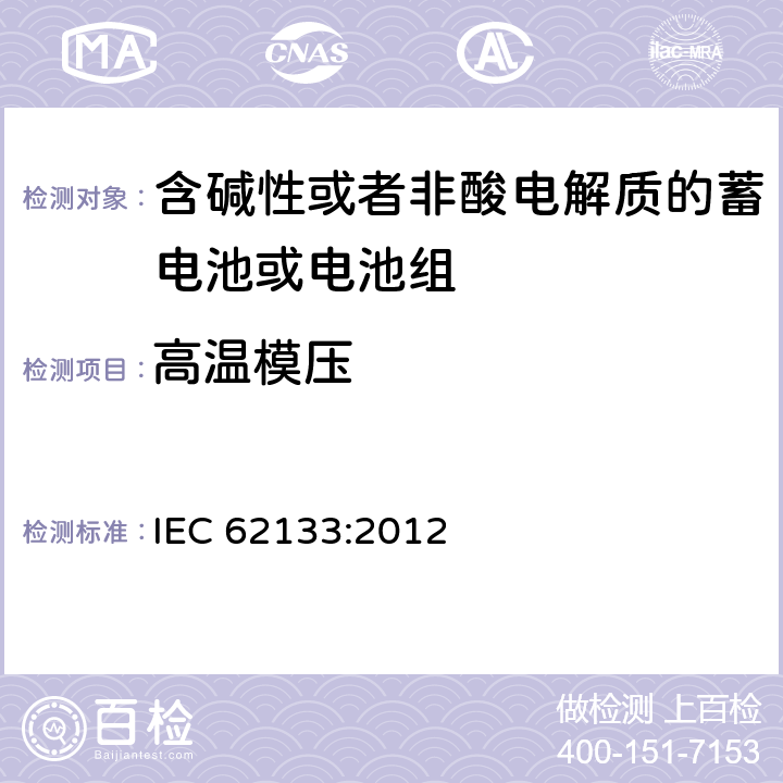 高温模压 便携式密封二次电池芯及电池（包含碱性及非酸性电解液电池）的安全标准 IEC 62133:2012 7.2.3, 8.2.2