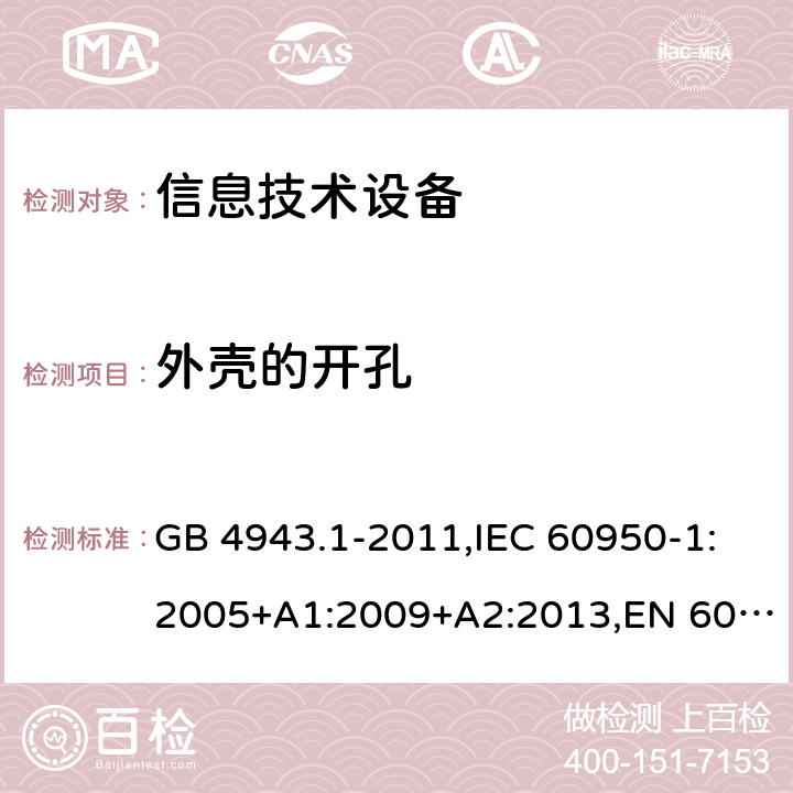 外壳的开孔 信息技术设备 安全 第1部分:通用要求 GB 4943.1-2011,IEC 60950-1:2005+A1:2009+A2:2013,EN 60950-1:2006+A11:2009+A1:2010+A12:2011+A2:2013,UL 60950-1:2007,AS/NZS 60950.1:2011+A1:2012,AS/NZS 60950.1:2015 4.6