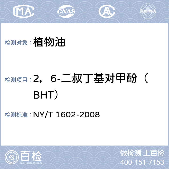 2，6-二叔丁基对甲酚（BHT） 植物油中叔丁基羟基茴香醚（BHA)、2，6-二叔丁基对甲酚（BHT）和特丁基对苯二酚（TBHQ）的测定 高效液相色谱法 NY/T 1602-2008