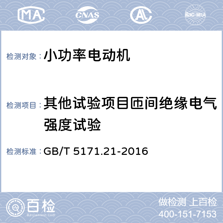 其他试验项目匝间绝缘电气强度试验 小功率电动机 第21部分：通用试验方法 GB/T 5171.21-2016 9.11