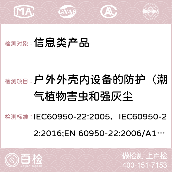 户外外壳内设备的防护（潮气植物害虫和强灰尘 IEC 60950-22-2005 信息技术设备的安全 第22部分:安装在户外的设备