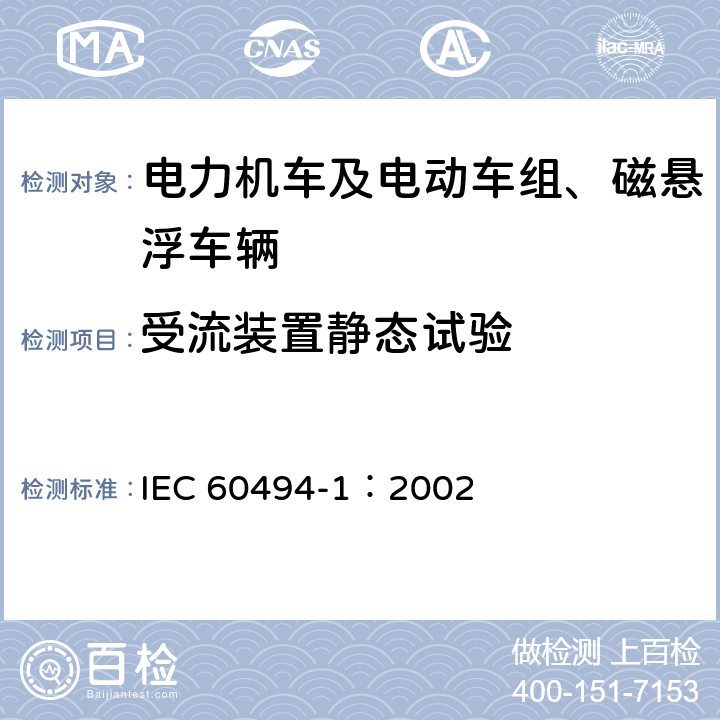 受流装置静态试验 轨道交通 机车车辆 受电弓特性和试验 第1部分：干线机车车辆受电弓 IEC 60494-1：2002 6.2.1,6.2.3,6.2.4,6.2.5,6.3.1,6.3.2,6.6,6.9