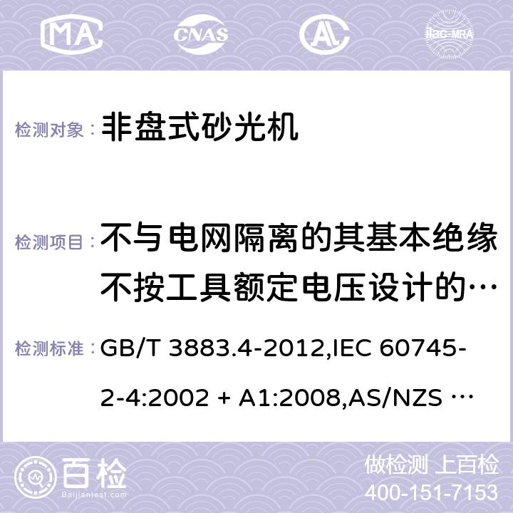 不与电网隔离的其基本绝缘不按工具额定电压设计的电动机 手持式电动工具的安全－第2部分: 非盘式砂光机的特殊要求 GB/T 3883.4-2012,IEC 60745-2-4:2002 + A1:2008,AS/NZS 60745.2.4:2009,EN 60745-2-4:2009 + A11:2011
IEC 60745-2-4:2002+A1:2008 附录B