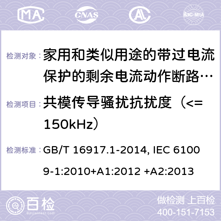 共模传导骚扰抗扰度（<=150kHz） 家用和类似用途的带过电流保护的剩余电流动作断路器(RCBO) 第1部分：一般规则 GB/T 16917.1-2014, IEC 61009-1:2010+A1:2012 +A2:2013 9.24