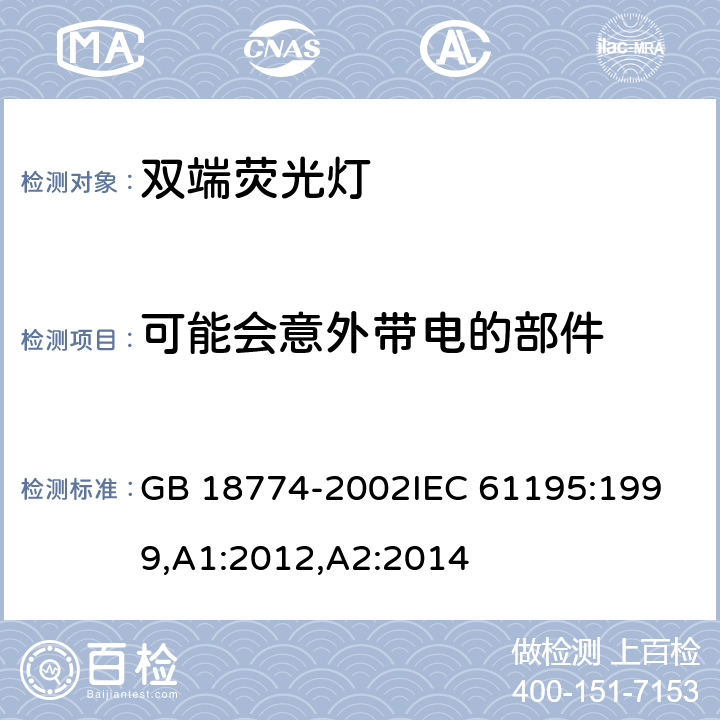 可能会意外带电的部件 双端荧光灯安全要求 GB 18774-2002
IEC 61195:1999,A1:2012,A2:2014 2.6