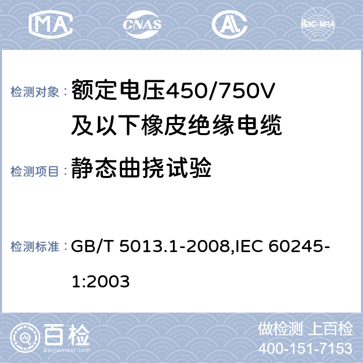 静态曲挠试验 额定电压450/750V及以下橡皮绝缘电缆 第1部分：一般要求 GB/T 5013.1-2008,IEC 60245-1:2003 5.6.3.2