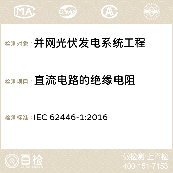 直流电路的绝缘电阻 光伏 (PV) 系统 测试、文档和维护要求 第1部分:并网系统 文件、调试和检验 IEC 62446-1:2016 6.7