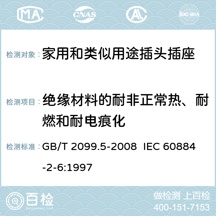 绝缘材料的耐非正常热、耐燃和耐电痕化 家用和类似用途插头插座 第2部分:固定式有联锁带开关插座的特殊要求 GB/T 2099.5-2008 IEC 60884-2-6:1997 28