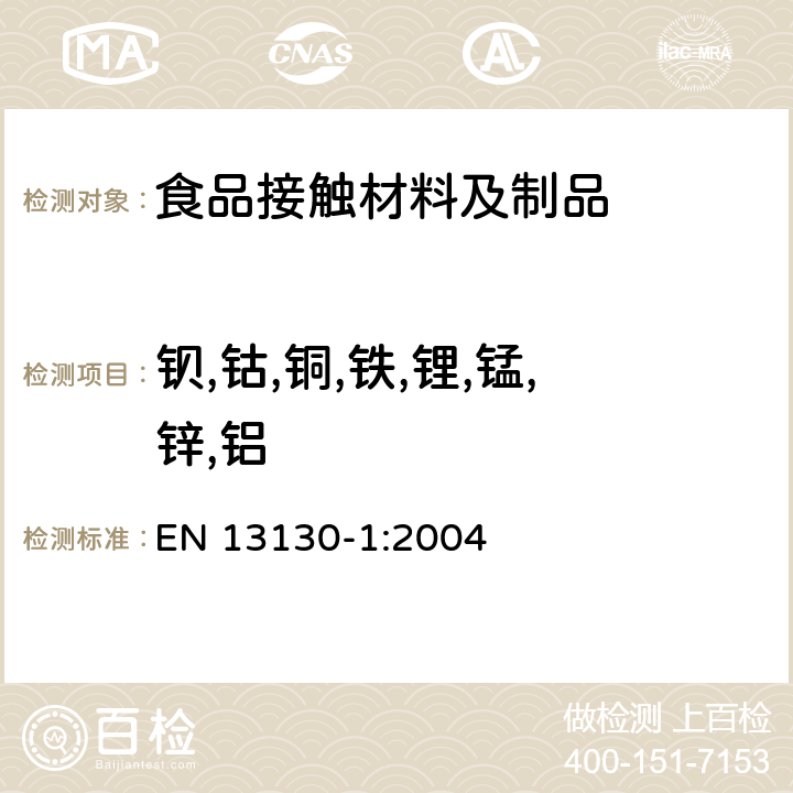 钡,钴,铜,铁,锂,锰,锌,铝 与食品接触的材料和物品.塑料中的受限制物质. 第1部分 从塑料到食品和食品模拟物的特定迁移的试验方法指南以及塑料中物质的测定和食品模拟物所处条件的选择 EN 13130-1:2004