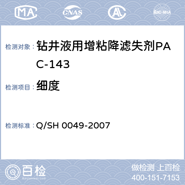 细度 Q/SH 0049-2007 钻井液用包被剂PAC141、降滤失剂PAC142、增粘降滤失剂PAC143技术要求  4.2.4