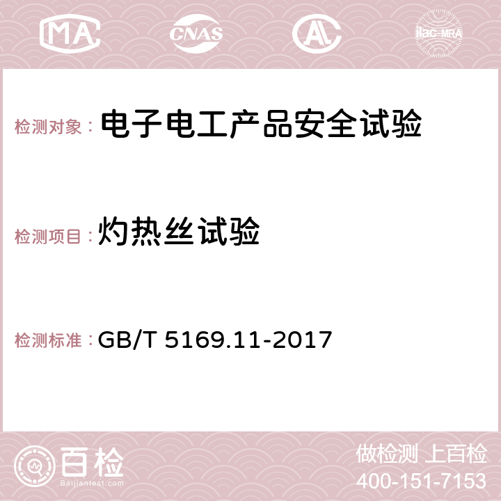 灼热丝试验 电工电子产品着火危险试验 第11部分：灼热丝/热丝基本试验方法 成品的灼热丝可燃性试验方法（GWEPT） GB/T 5169.11-2017 1,2,3,4,5,6,7,8,9,10,11,12,附录A