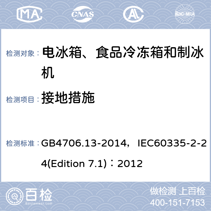 接地措施 家用和类似用途电器的安全 电冰箱、食品冷冻箱和制冰机的特殊要求 GB4706.13-2014，IEC60335-2-24(Edition 7.1)：2012 21
