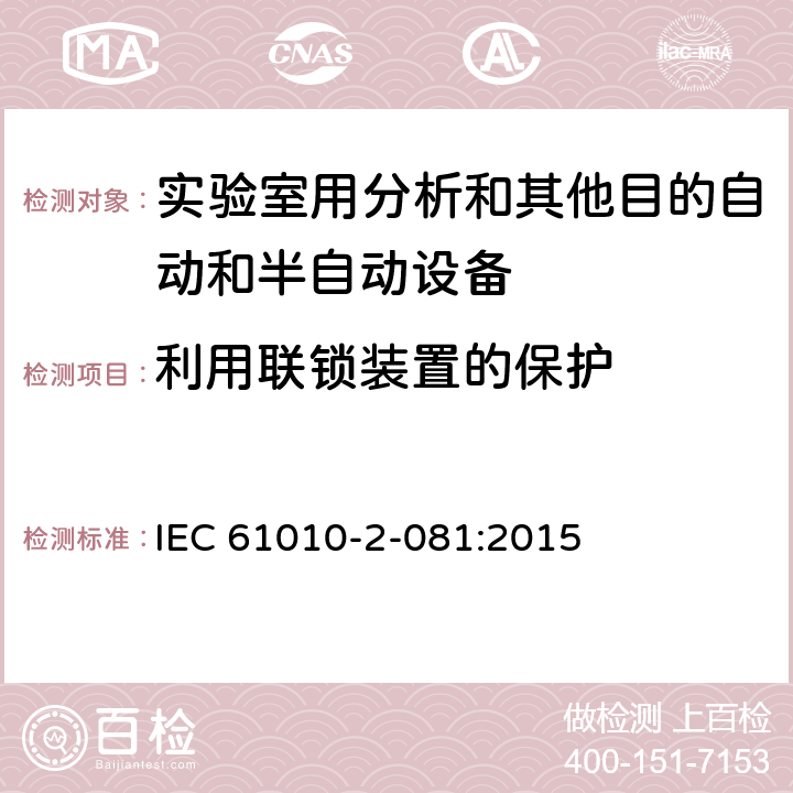 利用联锁装置的保护 测量、控制和实验室用电气设备的安全要求 第2-081部分：实验室用分析和其他目的自动和半自动设备的特殊要求 IEC 61010-2-081:2015 CL.15