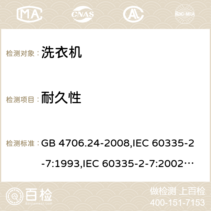 耐久性 家用和类似用途电器的安全 洗衣机的特殊要求 GB 4706.24-2008,IEC 60335-2-7:1993,IEC 60335-2-7:2002+A1:2004+A2:2006,IEC 60335-2-7:2008,IEC 60335-2-7:2008+A1:2011,IEC 60335-2-7:2019 Cl.18