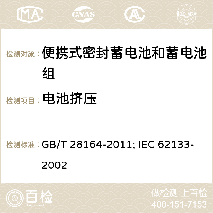 电池挤压 含碱性或其它非酸性电解质的蓄电池和蓄电池组 便携式密封蓄电池和蓄电池组的安全性要求 GB/T 28164-2011; IEC 62133-2002 4.3.6