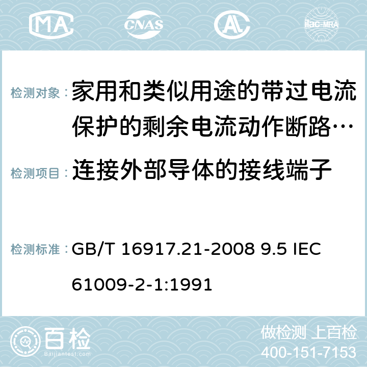 连接外部导体的接线端子 家用和类似用途的带过电流保护的剩余电流动作断路器（RCBO） 第21部分：一般规则对动作功能与电源电压无关的RCBO的适用性 GB/T 16917.21-2008 9.5 IEC 61009-2-1:1991 9.5