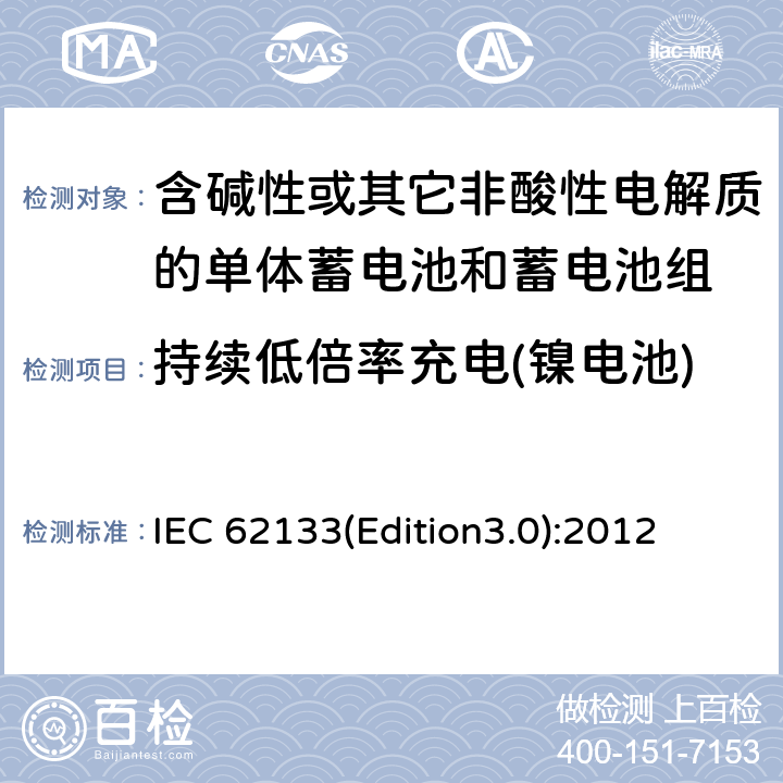 持续低倍率充电(镍电池) 含碱性或其它非酸性电解质的单体蓄电池和蓄电池组 便携式密封单体蓄电池和蓄电池组的安全要求 IEC 62133(Edition3.0):2012 7.2.1