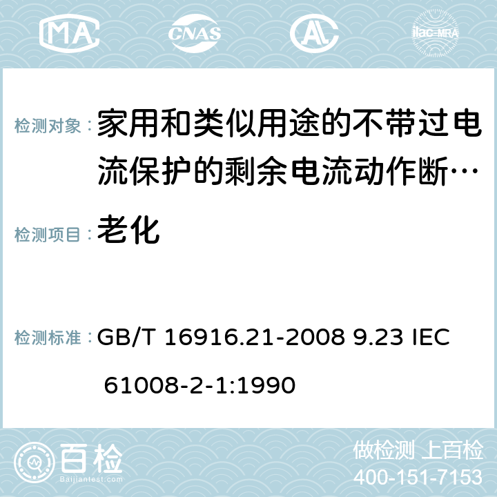 老化 家用和类似用途的不带过电流保护的剩余电流动作断路器（RCCB） 第21部分：一般规则对动作功能与电源电压无关的RCCB的适用性 GB/T 16916.21-2008 9.23 IEC 61008-2-1:1990 9.23