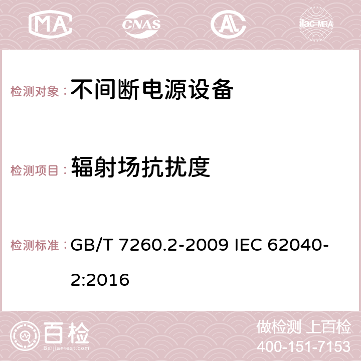 辐射场抗扰度 不间断电源设备(UPS)　第2部分：电磁兼容性(EMC)要求 GB/T 7260.2-2009 IEC 62040-2:2016 7.3