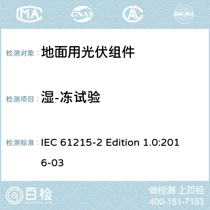 湿-冻试验 《地面用光伏组件—设计鉴定和定型—第2部分:试验程序》 IEC 61215-2 Edition 1.0:2016-03 4.12
