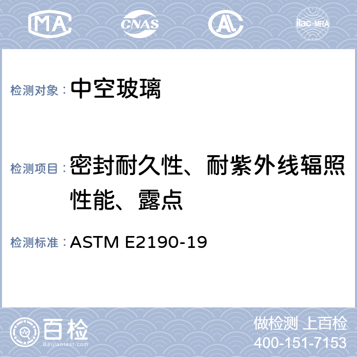 密封耐久性、耐紫外线辐照性能、露点 《中空玻璃性能和评价标准规范》 ASTM E2190-19 6