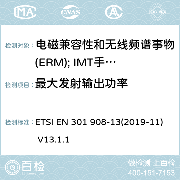 最大发射输出功率 电磁兼容性和无线频谱事物(ERM); IMT手机网络第13部分 演进的陆地无线接入（E-UTRA）用户设备(UE) ETSI EN 301 908-13(2019-11) V13.1.1 4.2.2