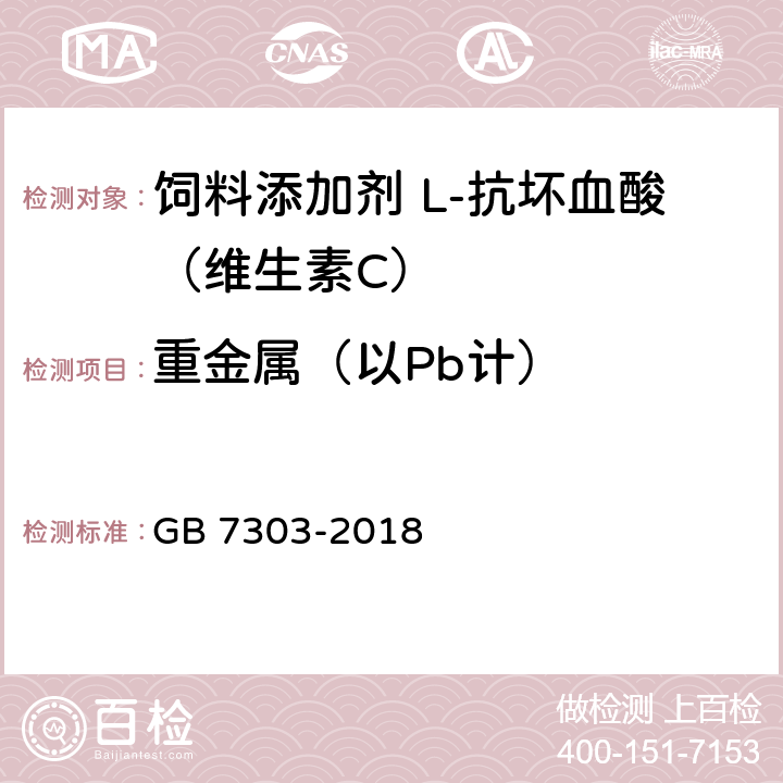 重金属（以Pb计） 饲料添加剂 L-抗坏血酸（维生素C） GB 7303-2018 5.7