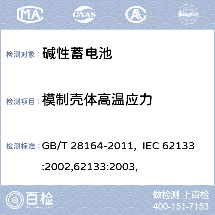 模制壳体高温应力 含碱性或其他非酸性电解质的蓄电池和蓄电池组 便携式密封蓄电池和蓄电池 GB/T 28164-2011, IEC 62133:2002,62133:2003, 4.2.3