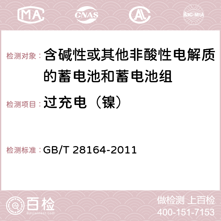 过充电（镍） 含碱性或其他非酸性电解质的蓄电池和蓄电池组 便携式密封蓄电池和蓄电池组的安全性要求 GB/T 28164-2011 4.3.8