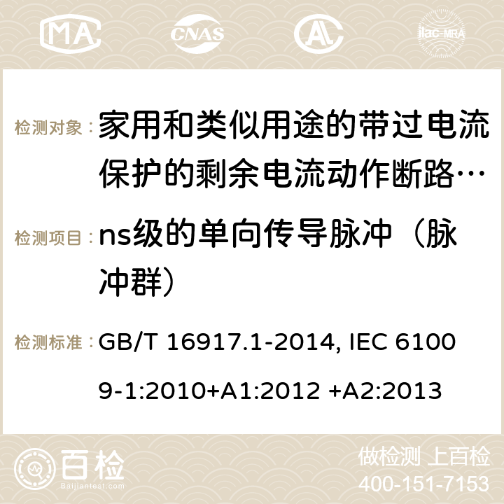 ns级的单向传导脉冲（脉冲群） 家用和类似用途的带过电流保护的剩余电流动作断路器(RCBO) 第1部分：一般规则 GB/T 16917.1-2014, IEC 61009-1:2010+A1:2012 +A2:2013 9.24