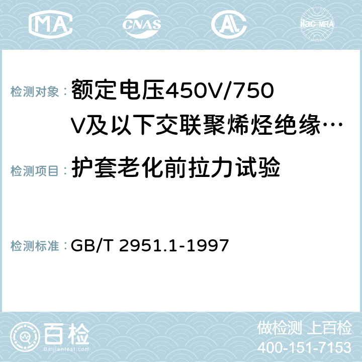 护套老化前拉力试验 电缆绝缘和护套材料通用试验方法第1部分:通用试验方法第1节:厚度和外形尺寸测量--机械性能试验 GB/T 2951.1-1997 表2中1.1